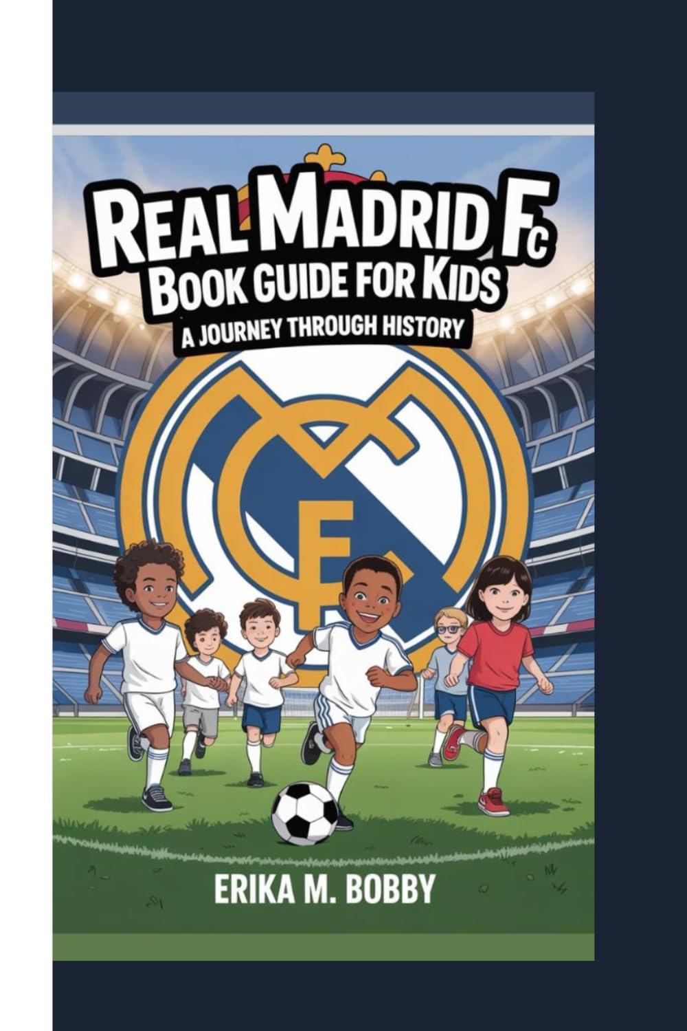 REAL MADRID FC BOOK GUIDE FOR KIDS: A Journey Through History