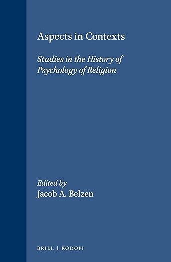 Aspects in Contexts: Studies in the History of Psychology of Religion (International Series in the Psychology of Religion, 9) - Jacob A. Belzen
