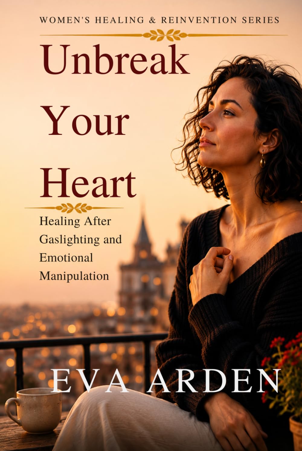 Unbreak Your Heart: Healing After Gaslighting and Emotional Manipulation (Women’s Healing & Reinvention Series)