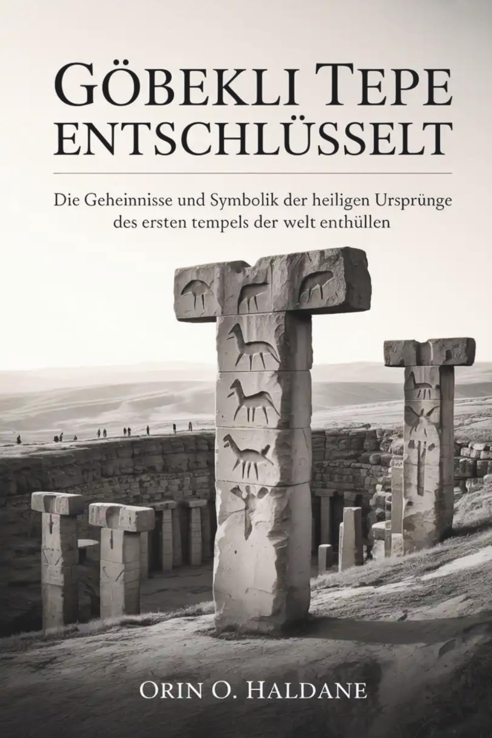 Göbekli Tepe entschlüsselt: Die Geheimnisse und Symbolik der heiligen Ursprünge des ersten Tempels der Welt enthüllen