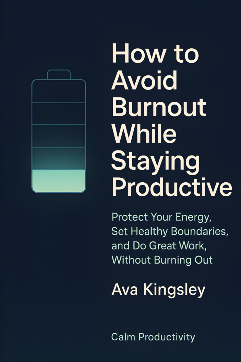 How to Avoid Burnout While Staying Productive: Protect Your Energy, Set Healthy Boundaries, and Do Great Work—Without Burning Out (Calm Productivity)