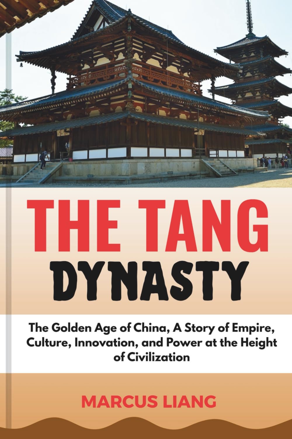 THE TANG DYNASTY: The Golden Age of China, A Story of Empire, Culture, Innovation, and Power at the Height of Civilization