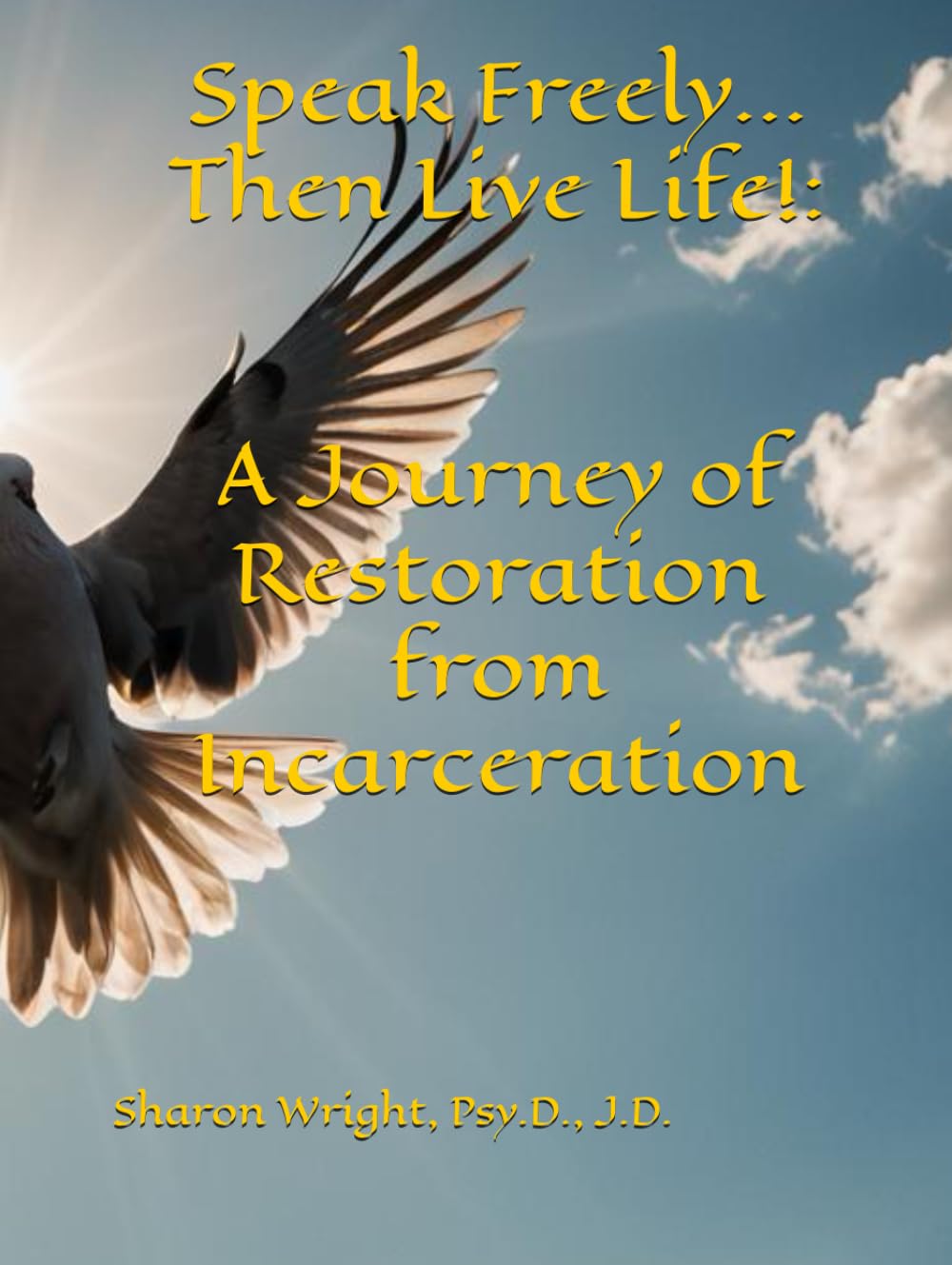 Speak Freely...Then Live Life!:A Journey of Restoration from Incarceration