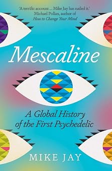Mescaline A Global History of the First Psychedelic