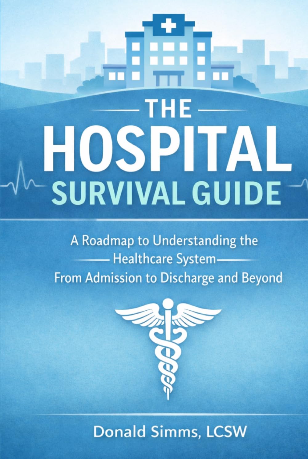 The Hospital Survival Guide: A Roadmap to Understanding the Healthcare System — From Admission to Discharge and Beyond