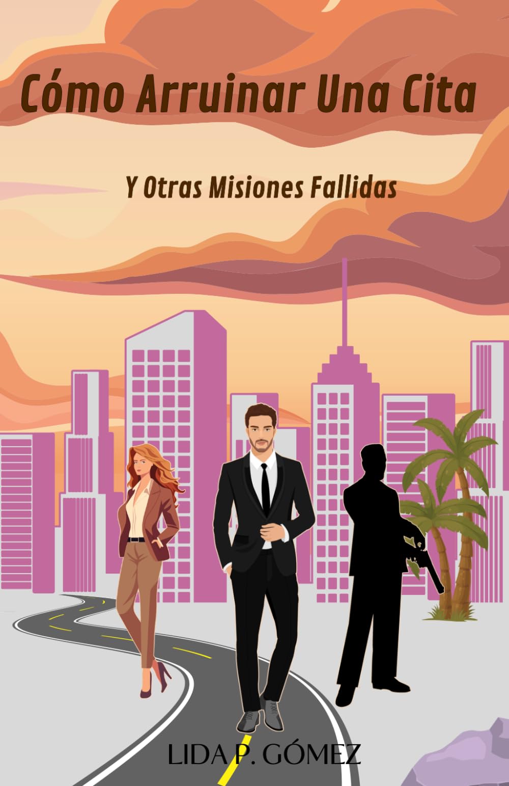 Cómo Arruinar Una Cita y Otras Misiones Fallidas: Una comedia romántica con espionaje, peligro y química explosiva