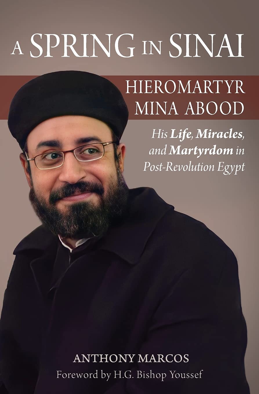 A Spring in Sinai : Hieromartyr Mina Abood: His Life, Miracles, and Martyrdom in Post-Revolution Egypt