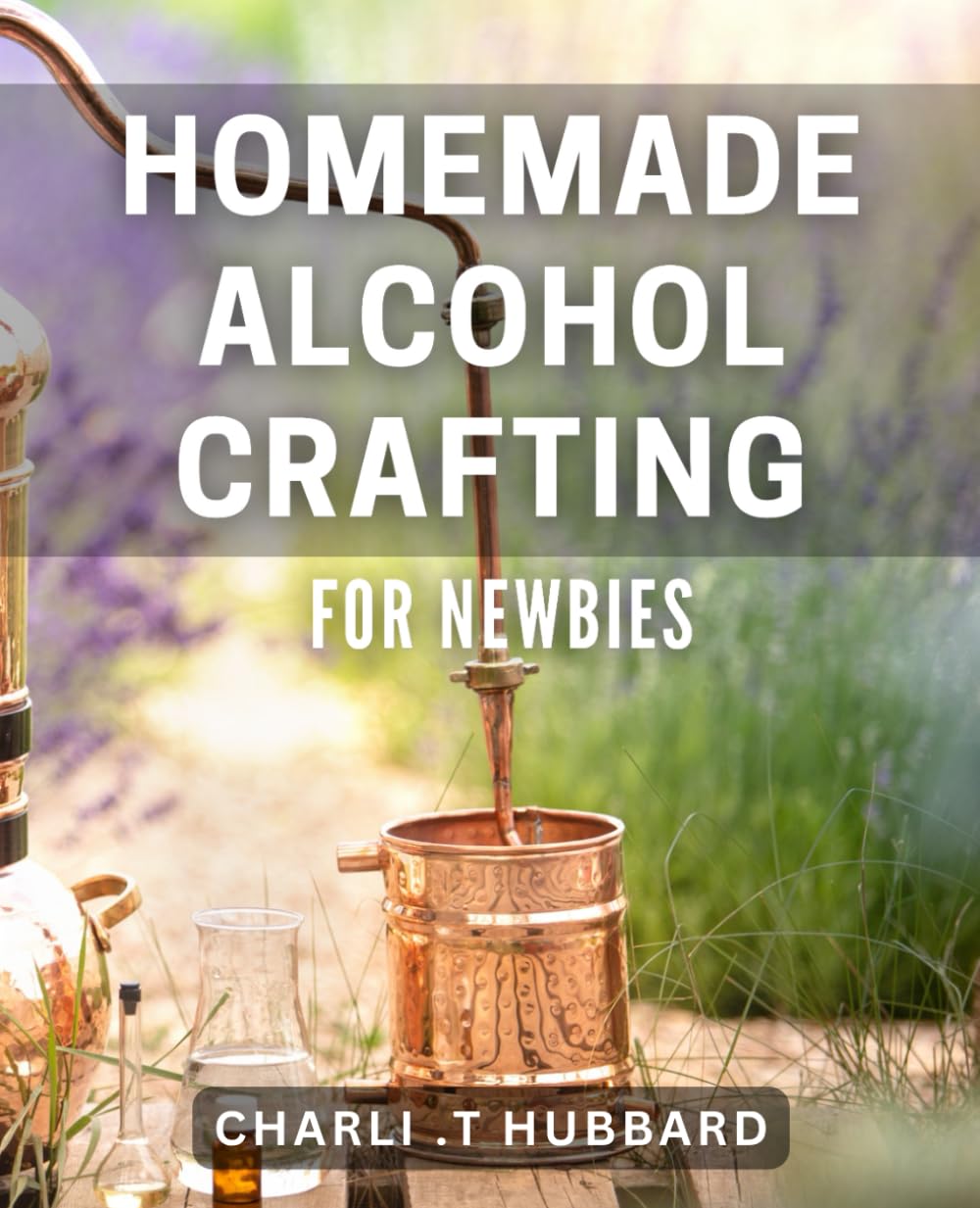 Homemade Alcohol Crafting for Newbies: Simple and Fun DIY Alcohol Making Guide for Beginners - Get Started Now!