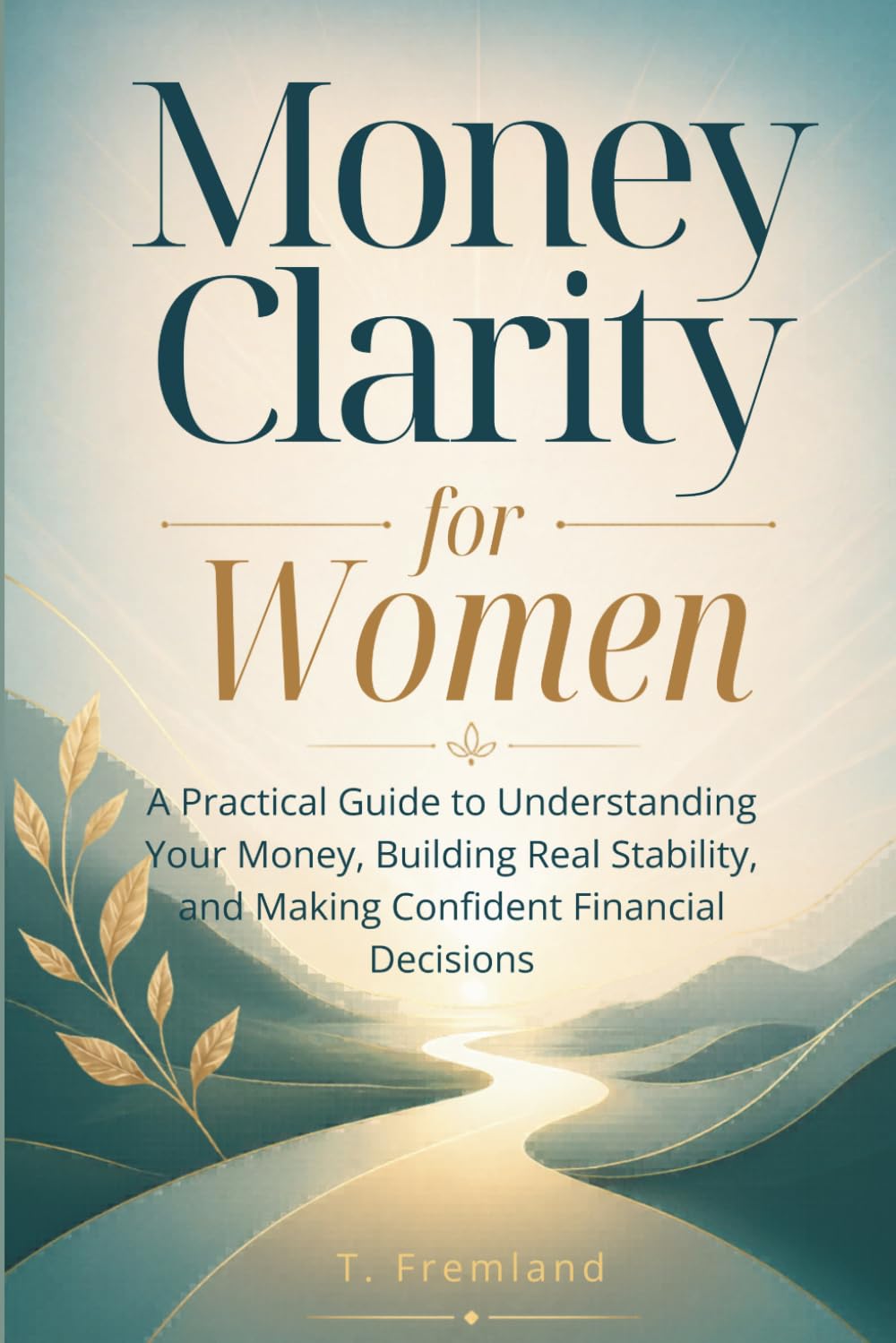 Money Clarity for Women: A Practical Guide to Understanding Your Money, Building Real Stability, and Making Confident Financial Decisions