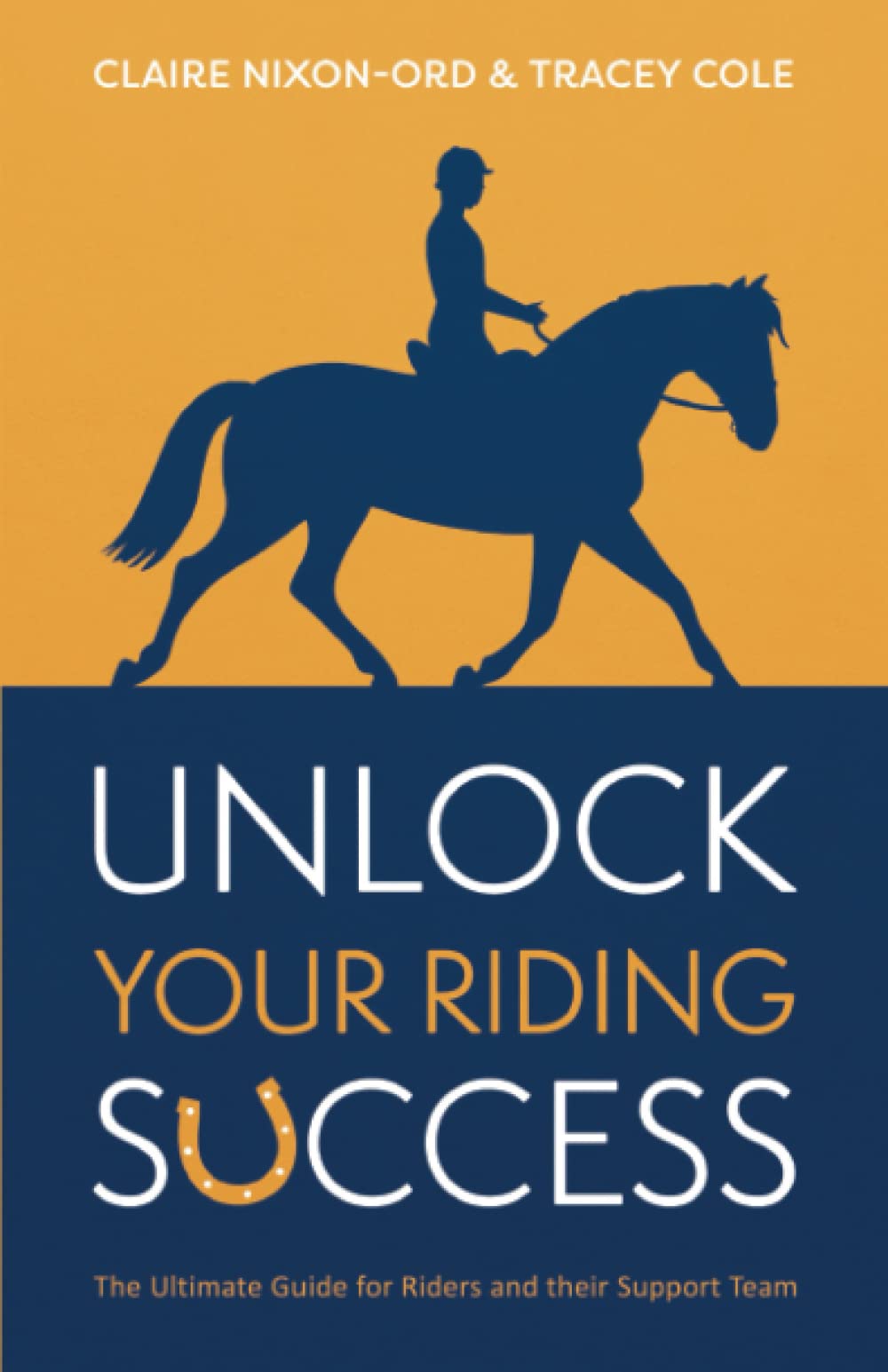 Riders Unlock your Riding Success: The Ultimate Guide for Riders and their Support Team