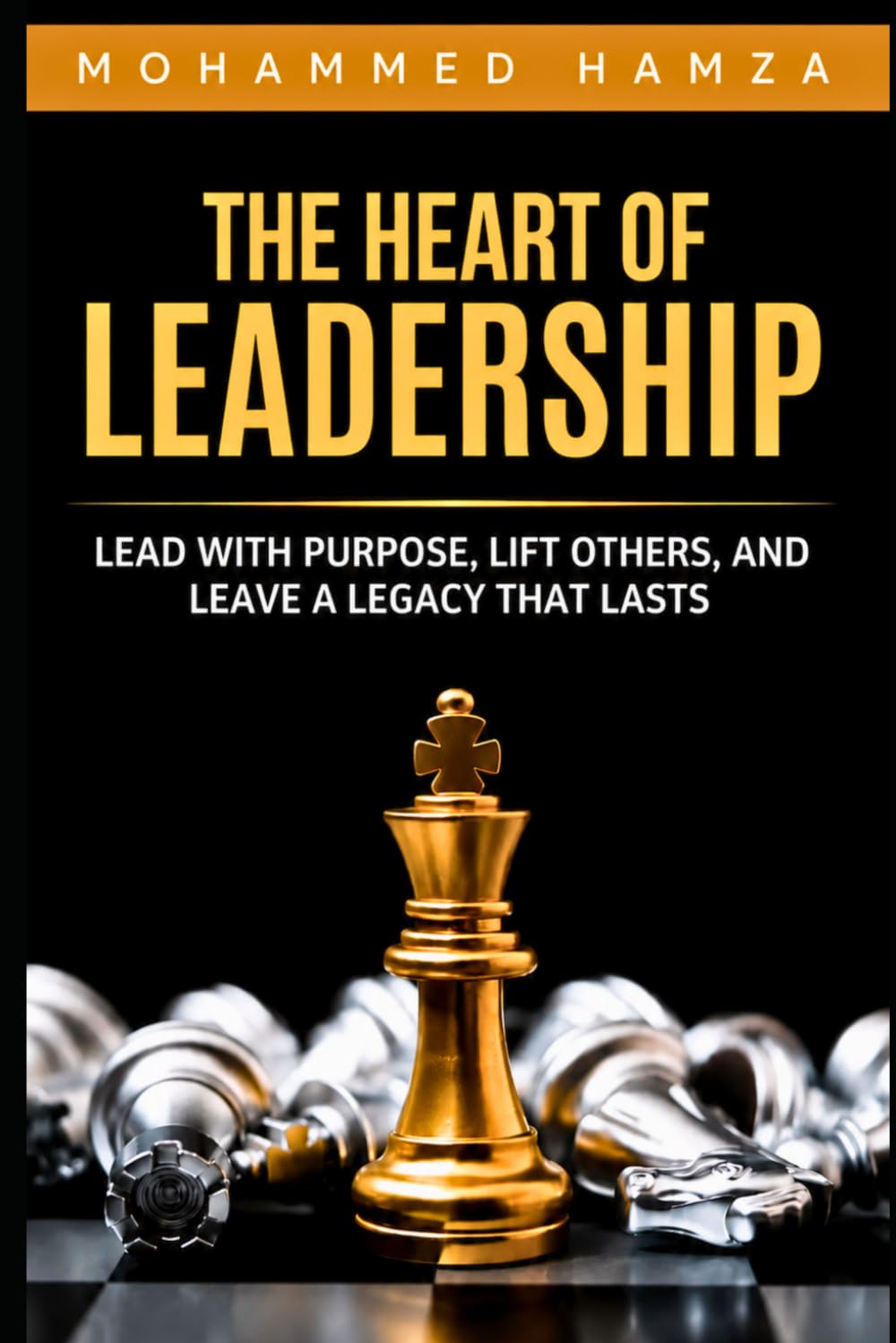 The Heart of Leadership: Lead with Purpose, Lift Others, & Leave a Legacy That Lasts