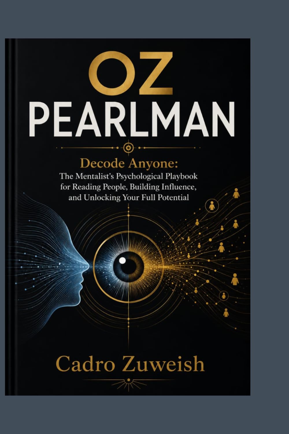 OZ PEARLMAN: Decode Anyone: The Mentalist's Psychological Playbook for Reading People, Building Influence, and Unlocking Your Full Potential