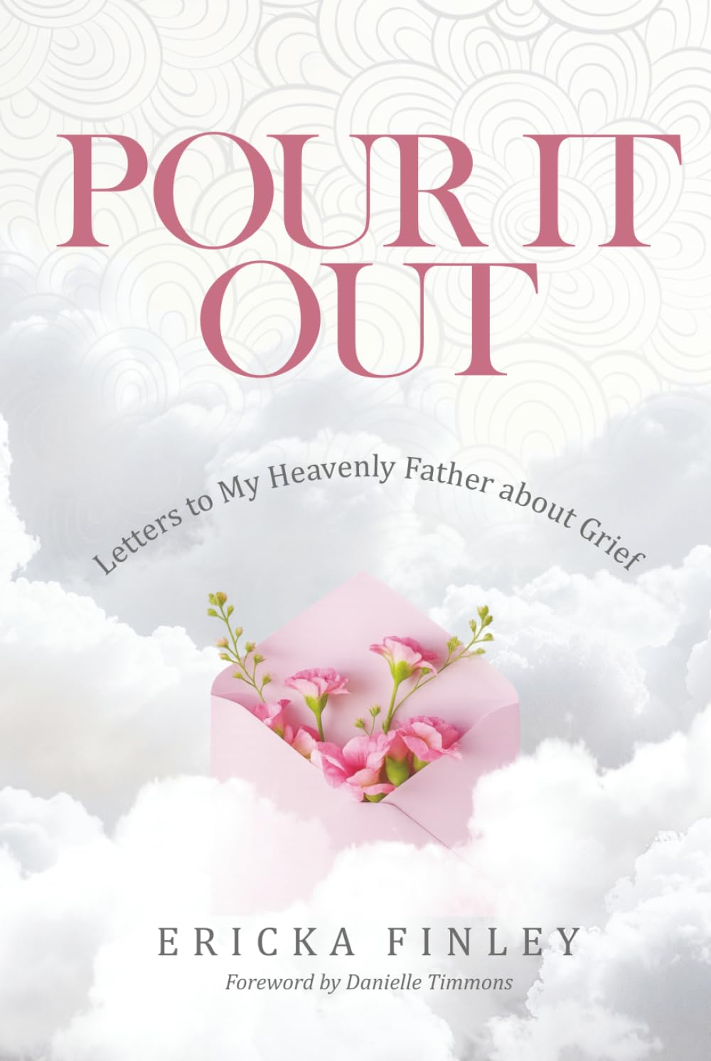 Pour It Out: Letters to My Heavenly Father About Grief