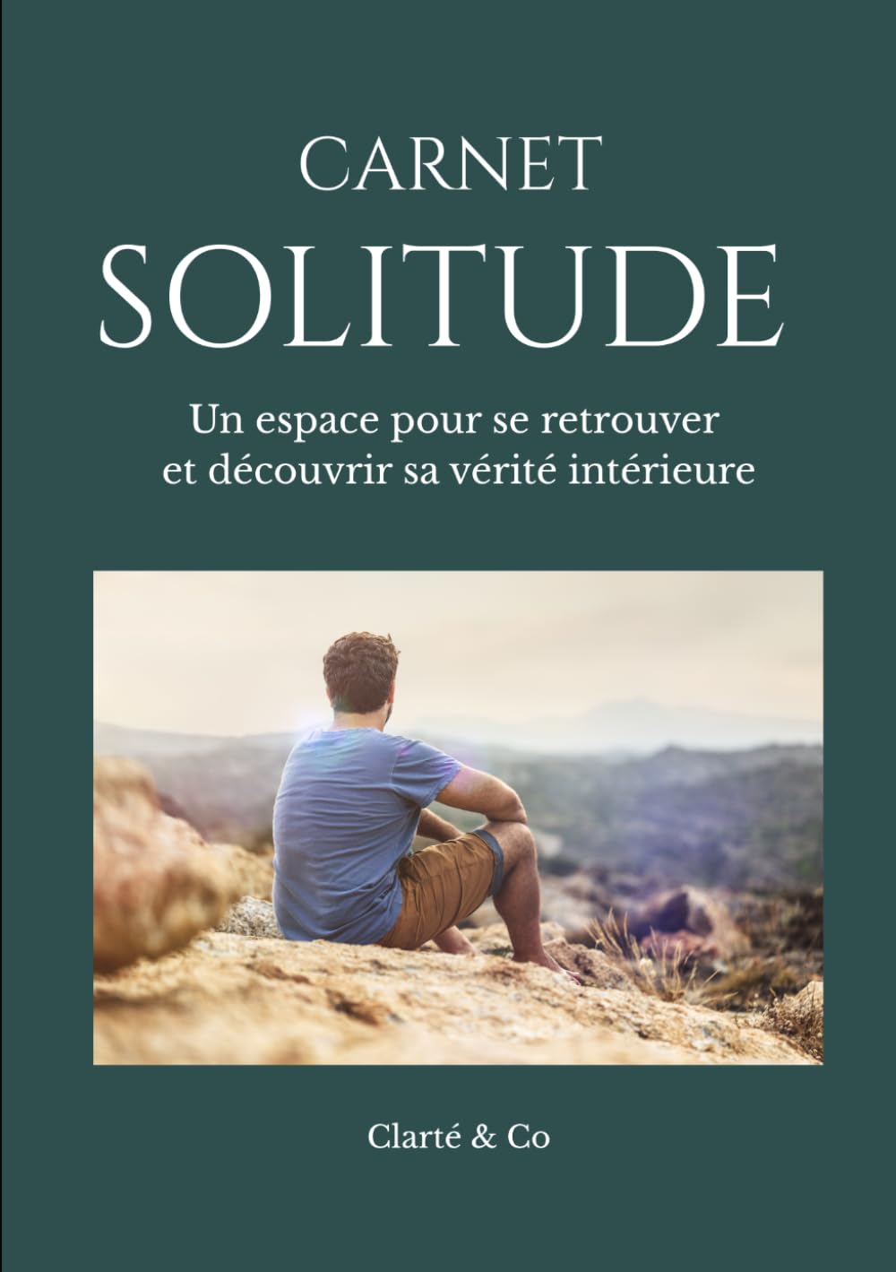 Carnet Solitude: Un espace pour se retrouver et découvrir sa vérité intérieure (Carnets Clarté & Co)