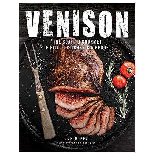 Venison: The Slay to Gourmet Field to Kitchen Cookbook