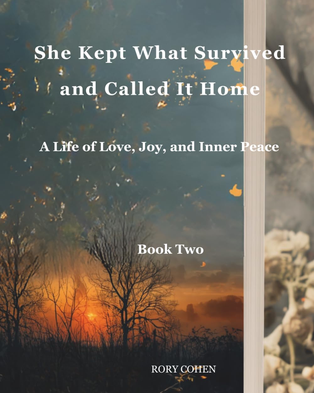 SHE KEPT WHAT SURVIVED AND CALLED IT HOME: A Life of Love, Joy, and Inner Peace: 2 (Rory Cohen -Book One & Book Two)