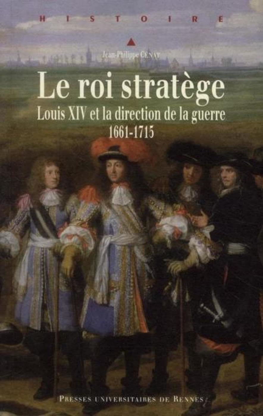 Le roi stratège: Louis XIV et la direction de la guerre (1661-1715)