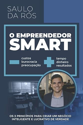 O Empreendedor Smart: Os 3 Princípios para Criar um Negócio Inteligente e Lucrativo de Verdade