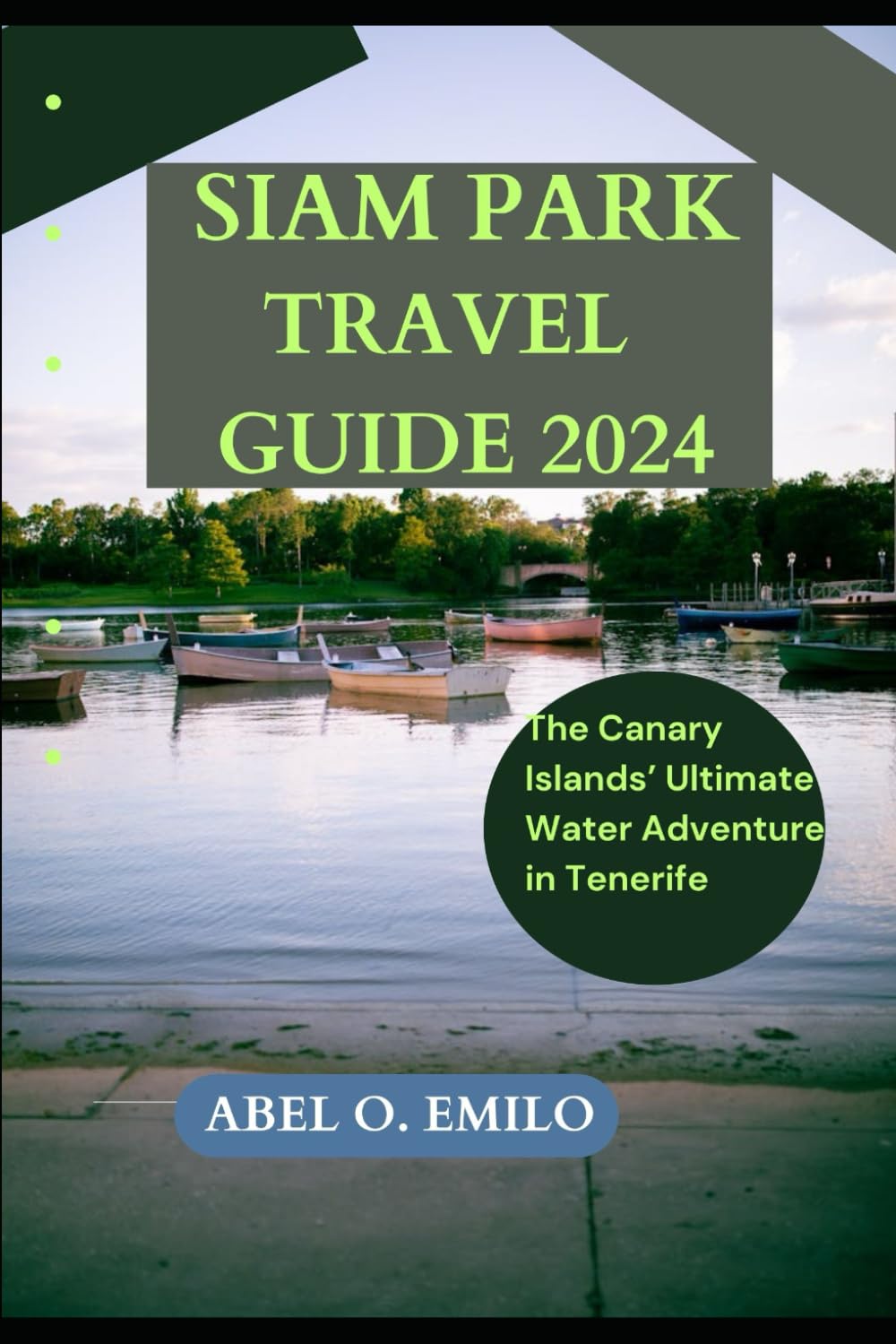 SIAM PARK TRAVEL GUIDE 2024: The Canary Islands Ultimate Water Adventure in Tenerife (Embark on a journey like no other with Exploring Earth: Unforgettable)