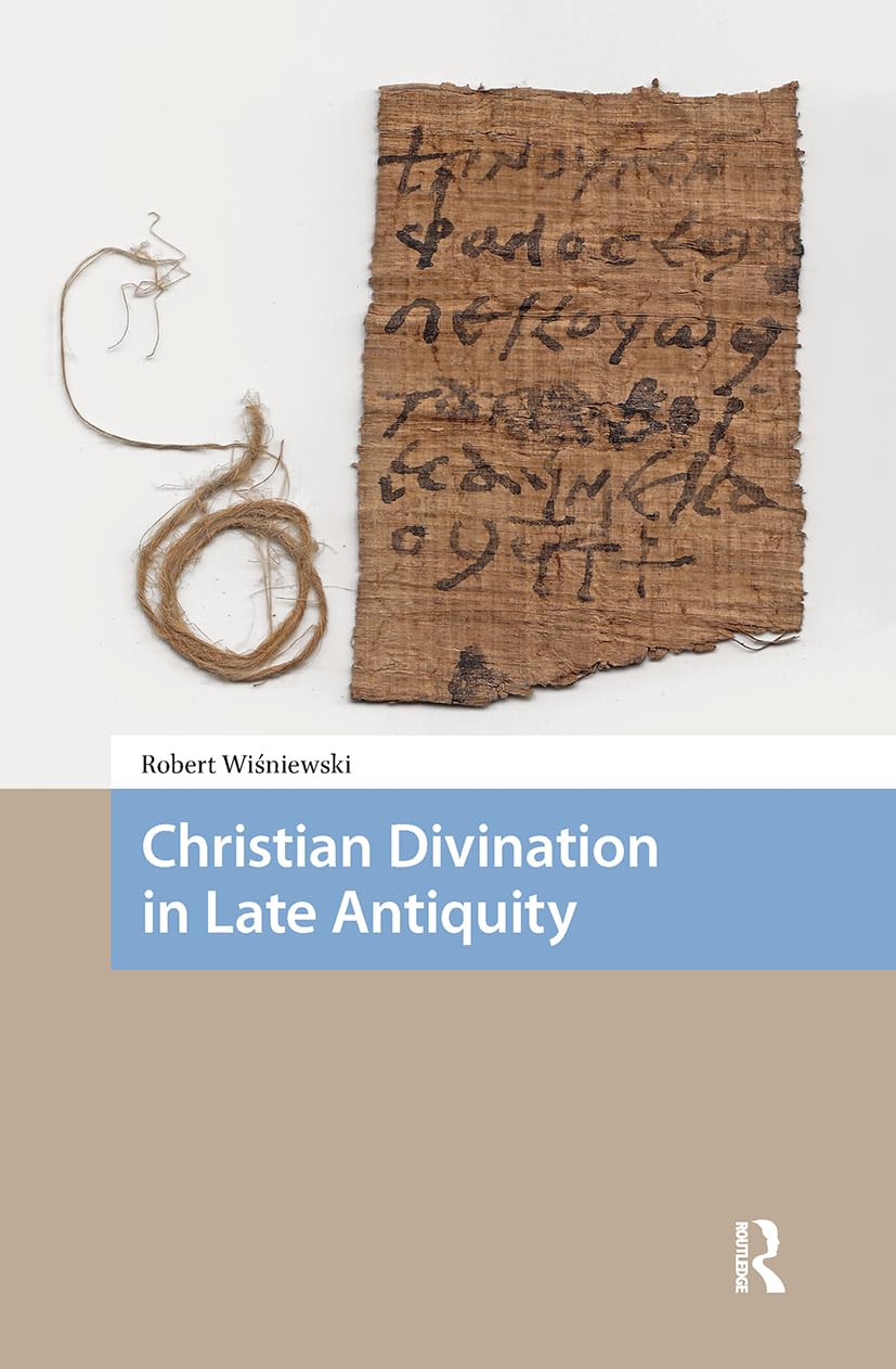 Christian Divination in Late Antiquity (Social Worlds of Late Antiquity and the Early Middle Ages)