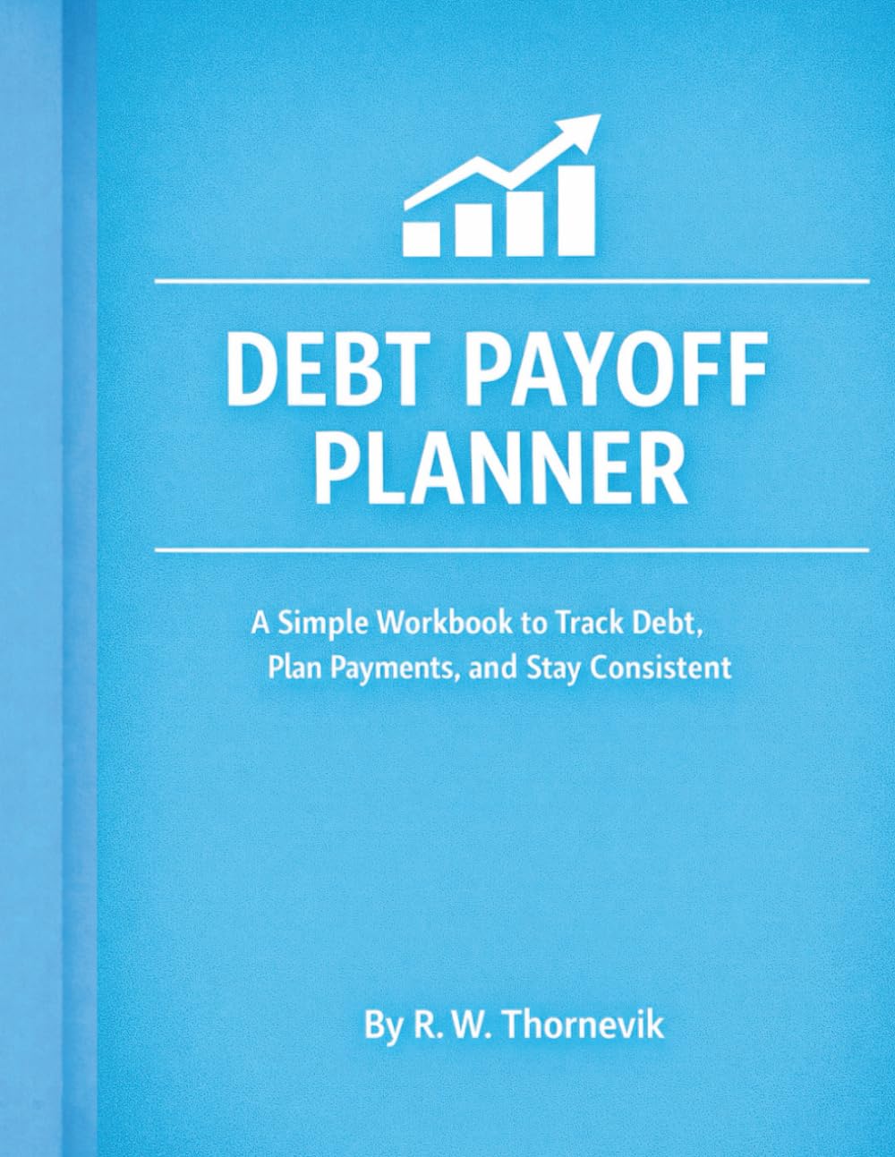 Debt Payoff Planner: A Simple Workbook to Track Debt, Plan Payments, and Stay Consistent
