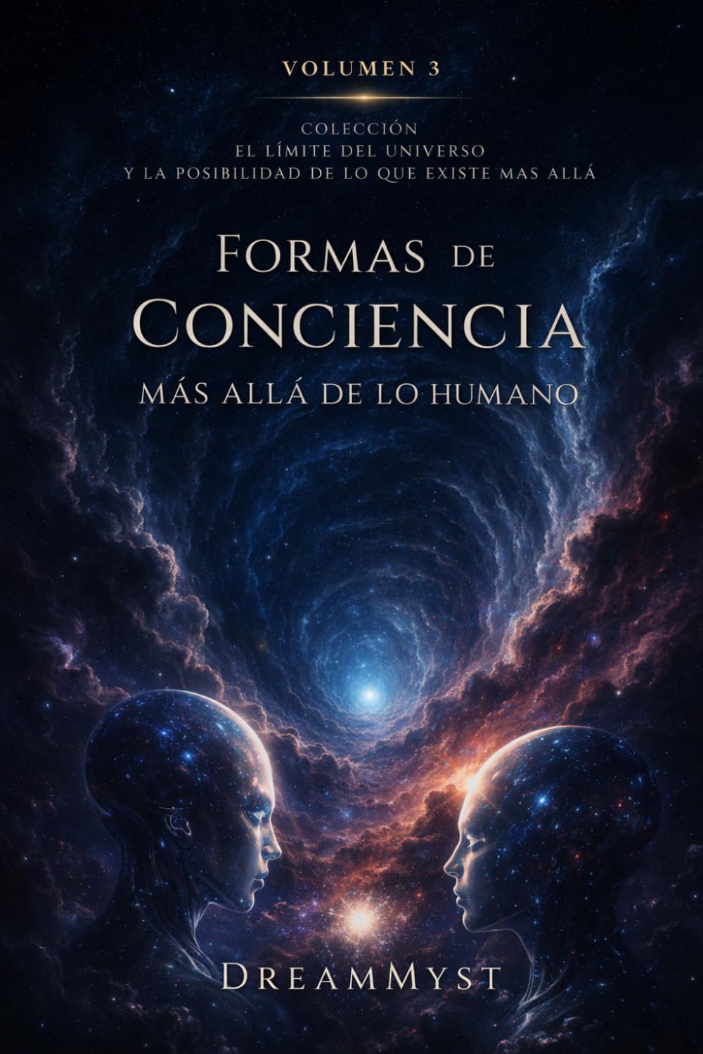 Formas de conciencia más allá de lo humano: Colección El límite del universo y la posibilidad de lo que existe más allá (Volumen 3)