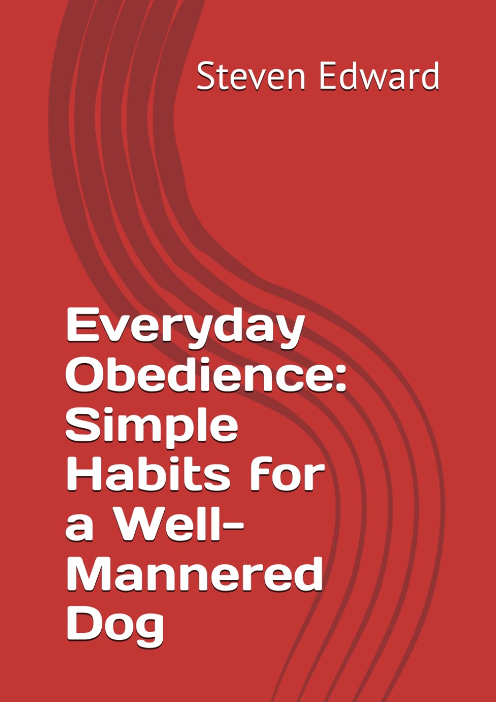 Everyday Obedience: Simple Habits for a Well-Mannered Dog (Dog Training Collection)