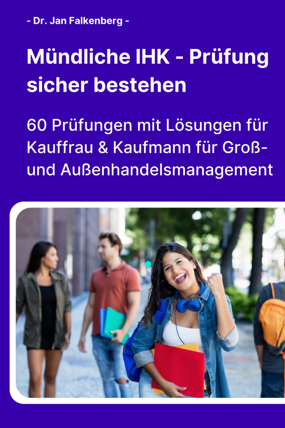 Mündliche IHK-Prüfung sicher bestehen: 60 Prüfungen mit Lösungen für Kauffrau & Kaufmann für Groß- und Außenhandelsmanagement