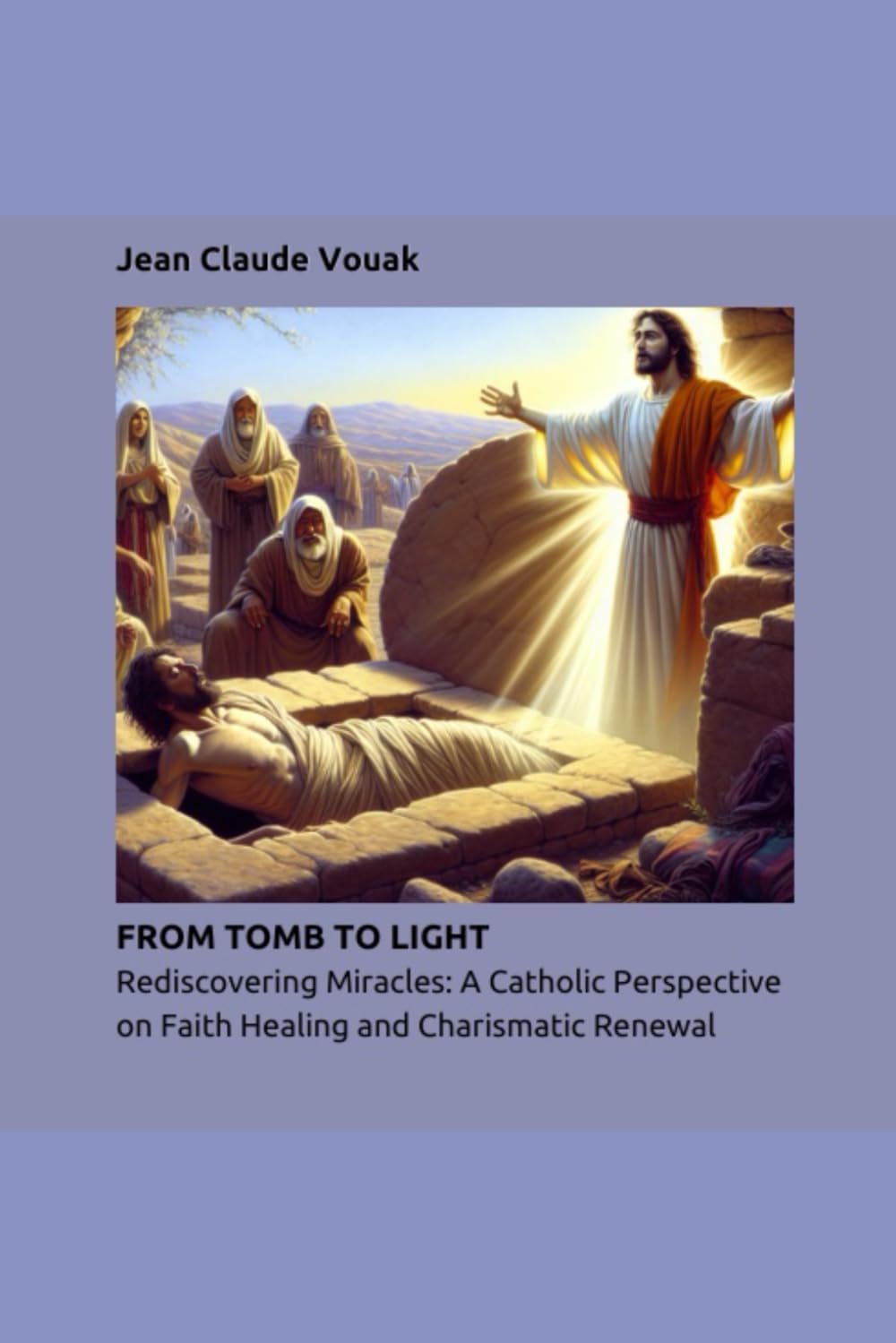 FROM TOMB TO LIGHT: Rediscovering Miracles: A Catholic Perspective on Faith Healing and Charismatic Renewal