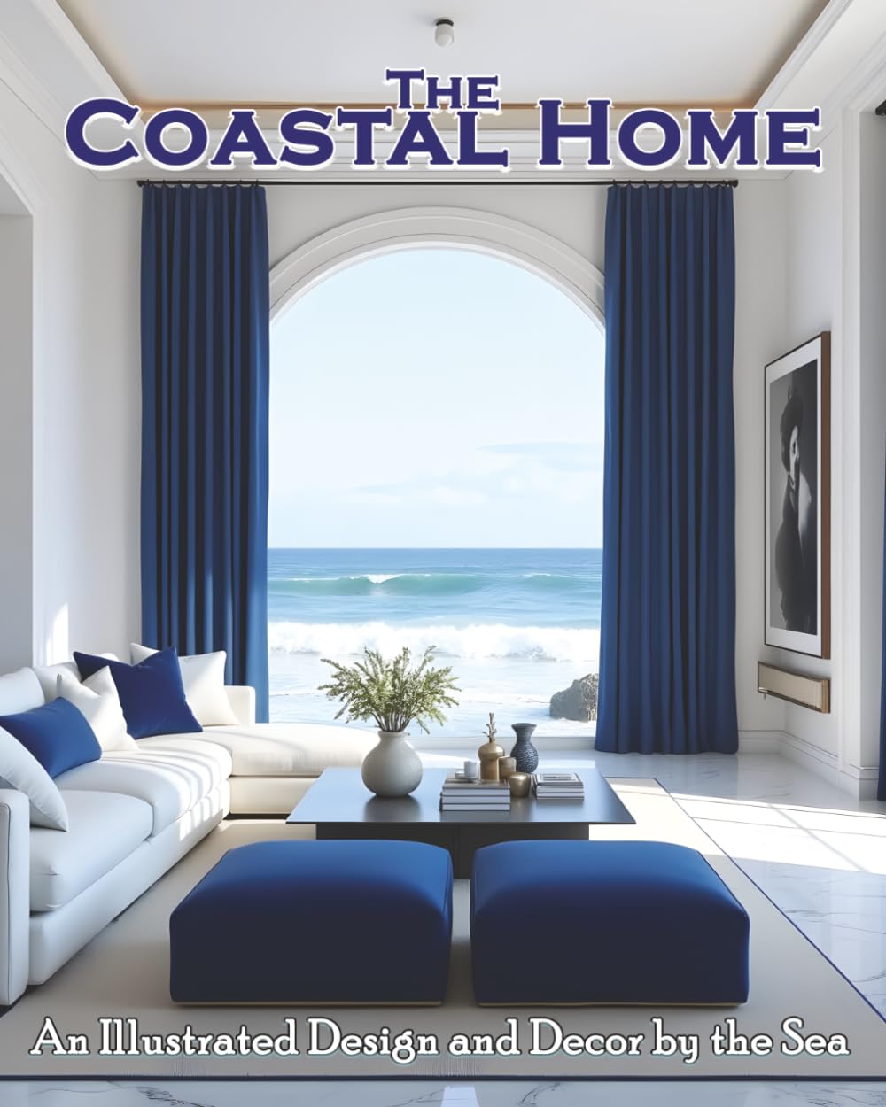 The Coastal Home: An Illustrated Design and Decor by the Sea