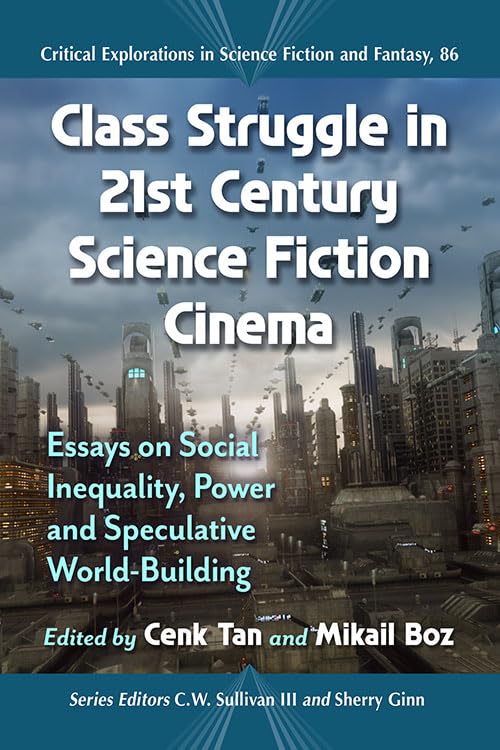 Class Struggle in 21st Century Science Fiction Cinema: Essays on Social Inequality, Power and Speculative World-Building (Critical Explorations in Science Fiction and Fantasy, 86)