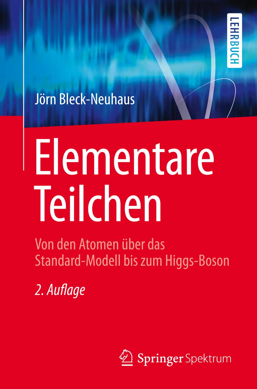 Elementare Teilchen: Von den Atomen über das Standard-Modell bis zum Higgs-Boson (Springer-Lehrbuch)