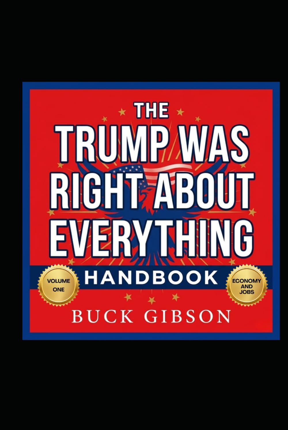 The Trump Was Right About Everything Handbook Volume One: Economy And Jobs
