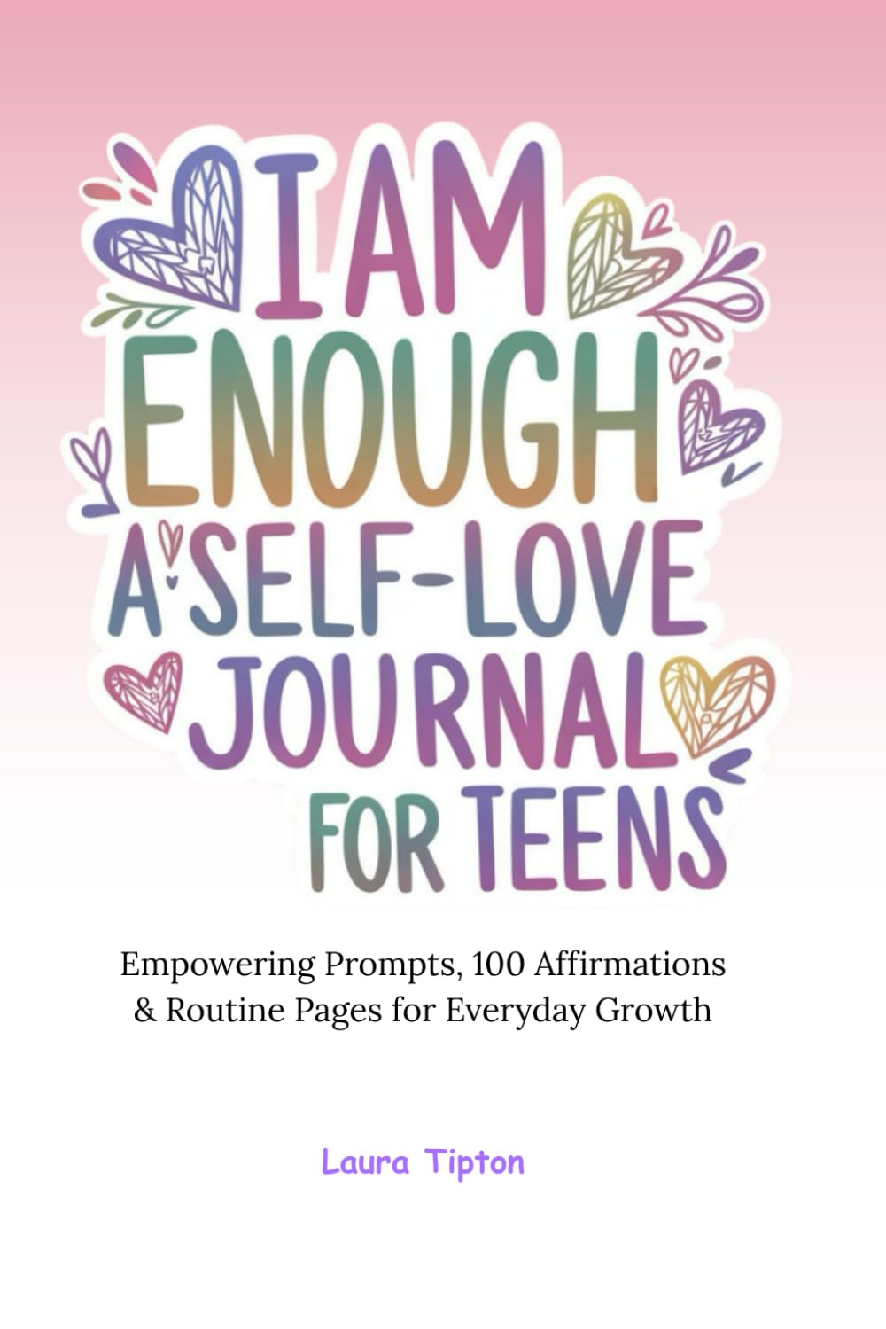 I Am Enough - A Self-love Journal For Teens: Empowering Prompts, 100 Affirmations & Routine Pages for Everyday Growth