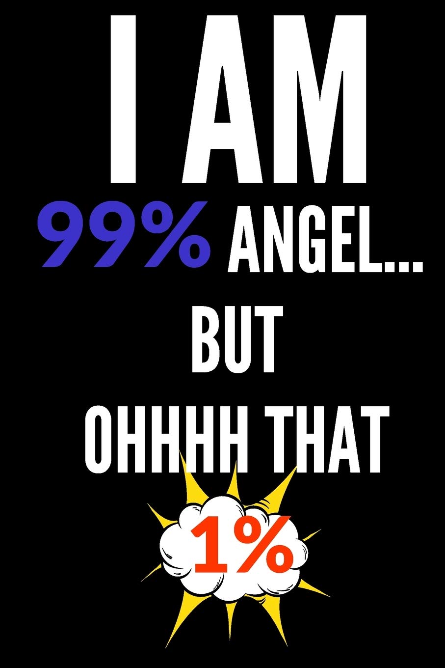 I Am 99% Angel But OHHHH That 1%: Blank 6x9 Journal/Notebook