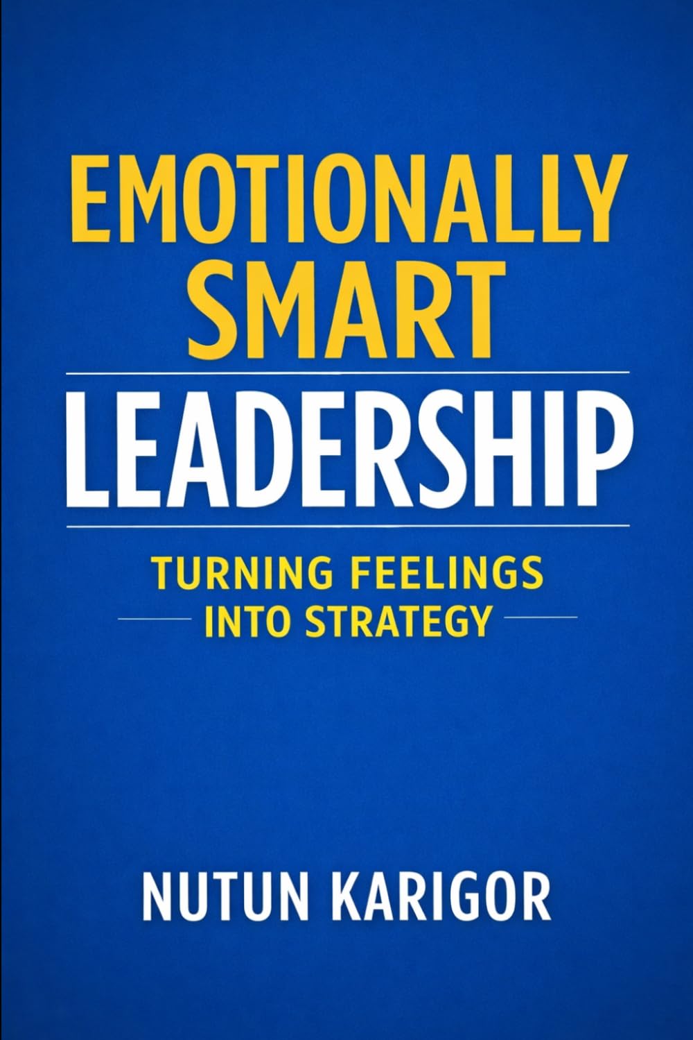 Emotionally Smart Leadership: Turning Feelings into Strategy (Emotional Intelligence)