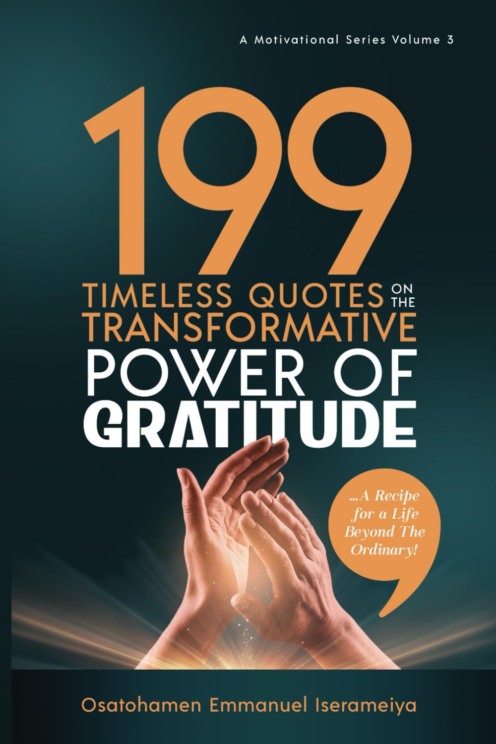 199 Timeless Quotes on the Transformative Power of GRATITUDE.: …A Recipe For A Life Beyond The Ordinary!