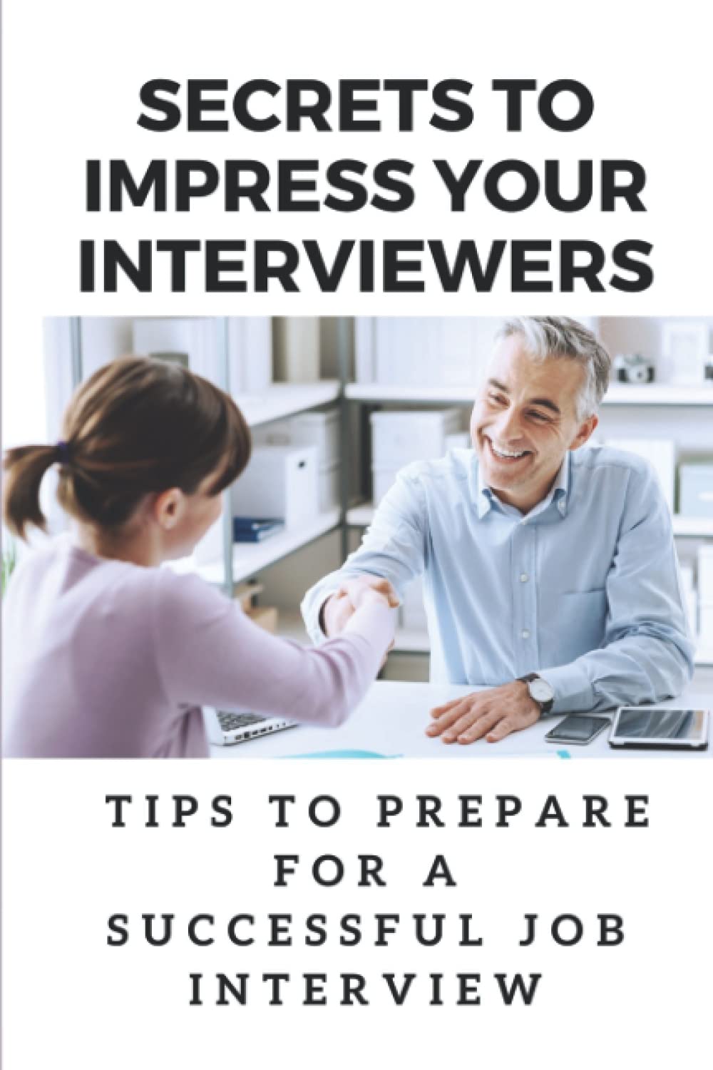 Secrets To Impress Your Interviewers: Tips To Prepare For A Successful Job Interview: How To Prepare For An Interview