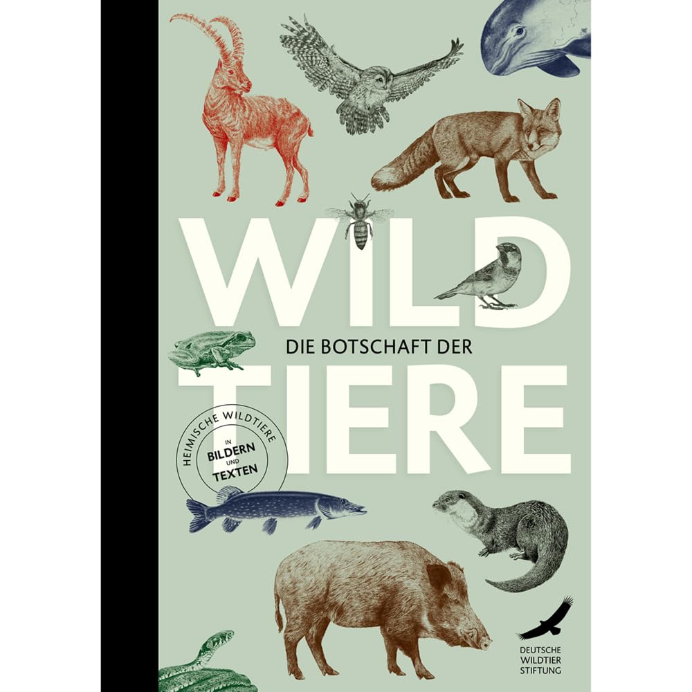 Die Botschaft der Wildtiere: Lebensweisen und Lebenswelten unserer heimischen Wildtiere