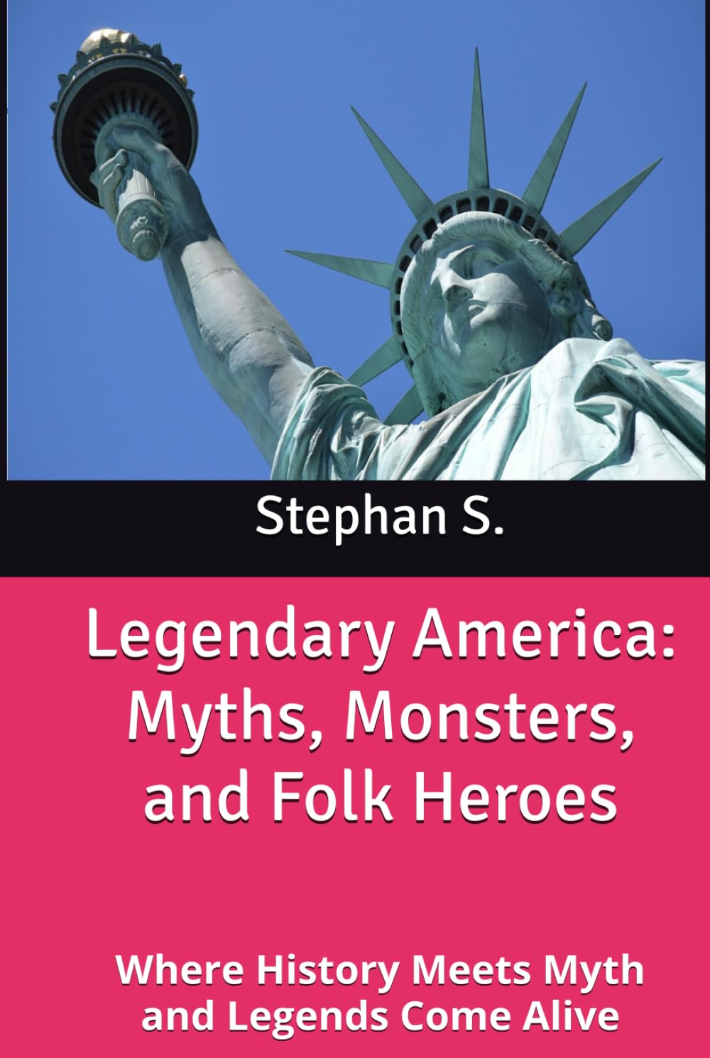 Legendary America: Myths, Monsters, and Folk Heroes: Where History Meets Myth and Legends Come Alive