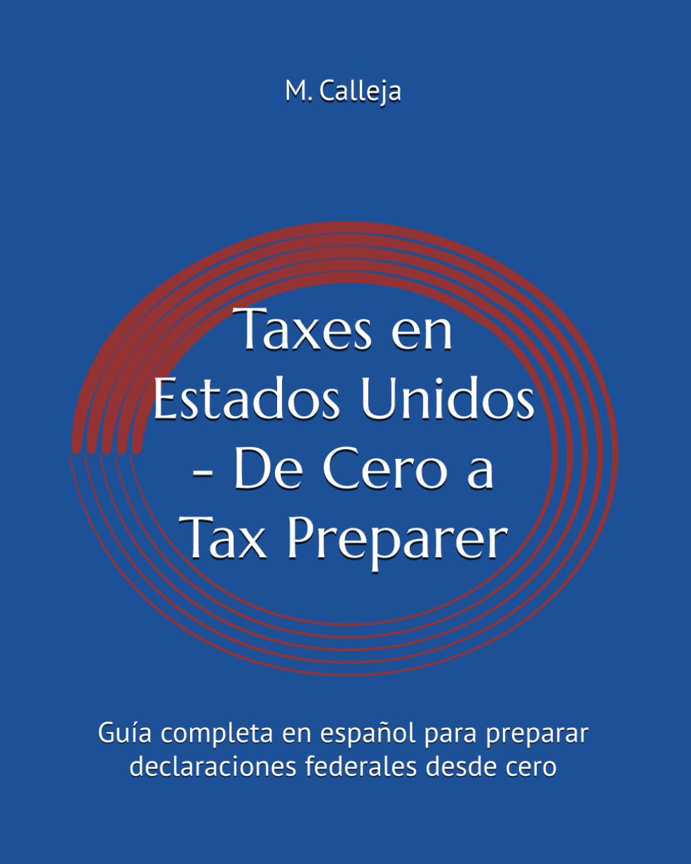 Taxes en Estados Unidos - De Cero a Tax Preparer: Guía completa en español para preparar declaraciones federales desde cero (Taxes en EE.UU. en español)