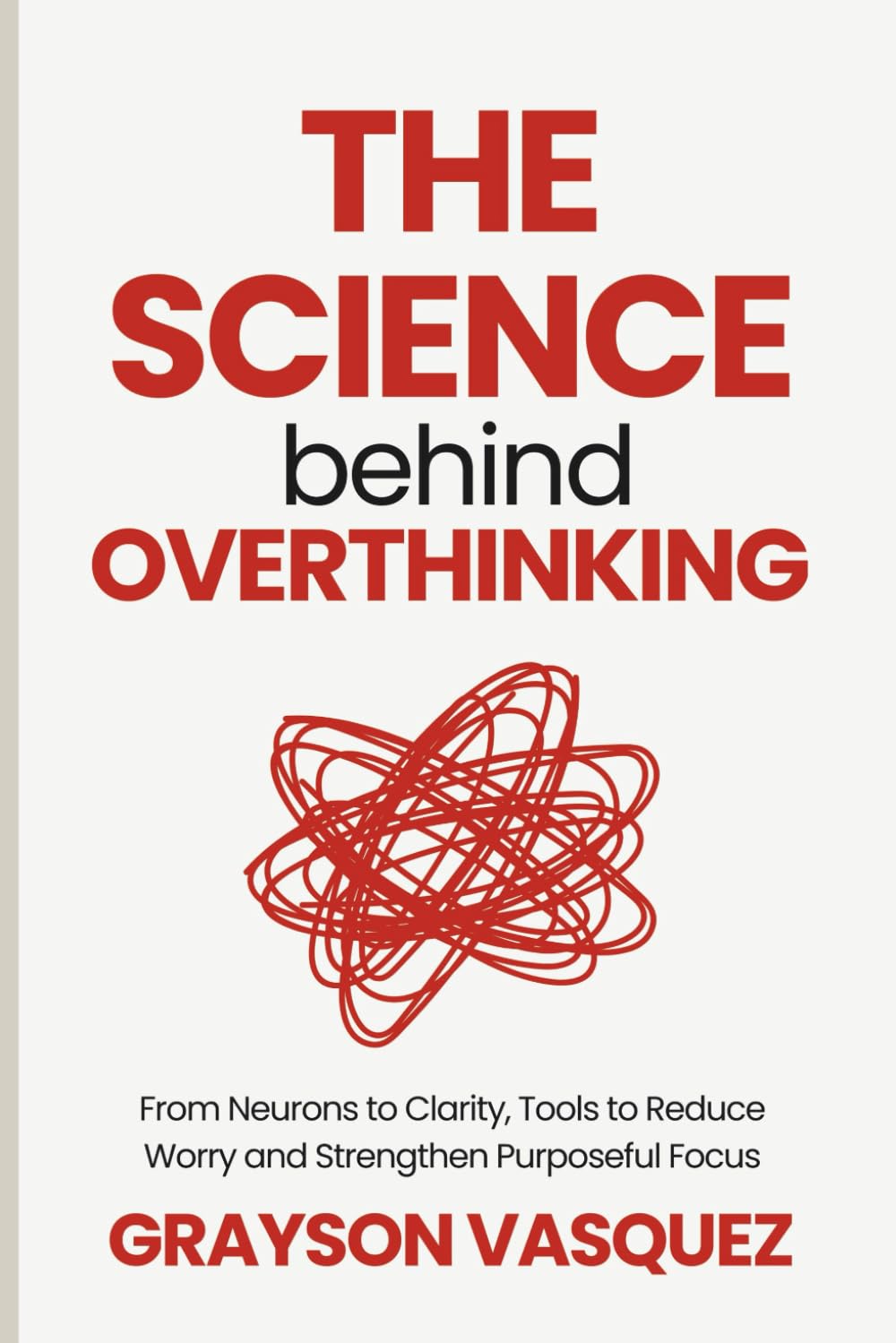The Science Behind Overthinking: From Neurons to Clarity, Tools to Reduce Worry and Strengthen Purposeful Focus
