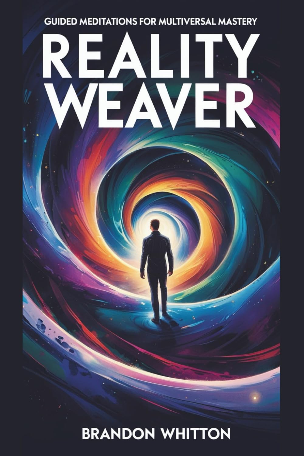 Reality Weaver: Guided Meditations for Multiversal Mastery (Reality Hacking)