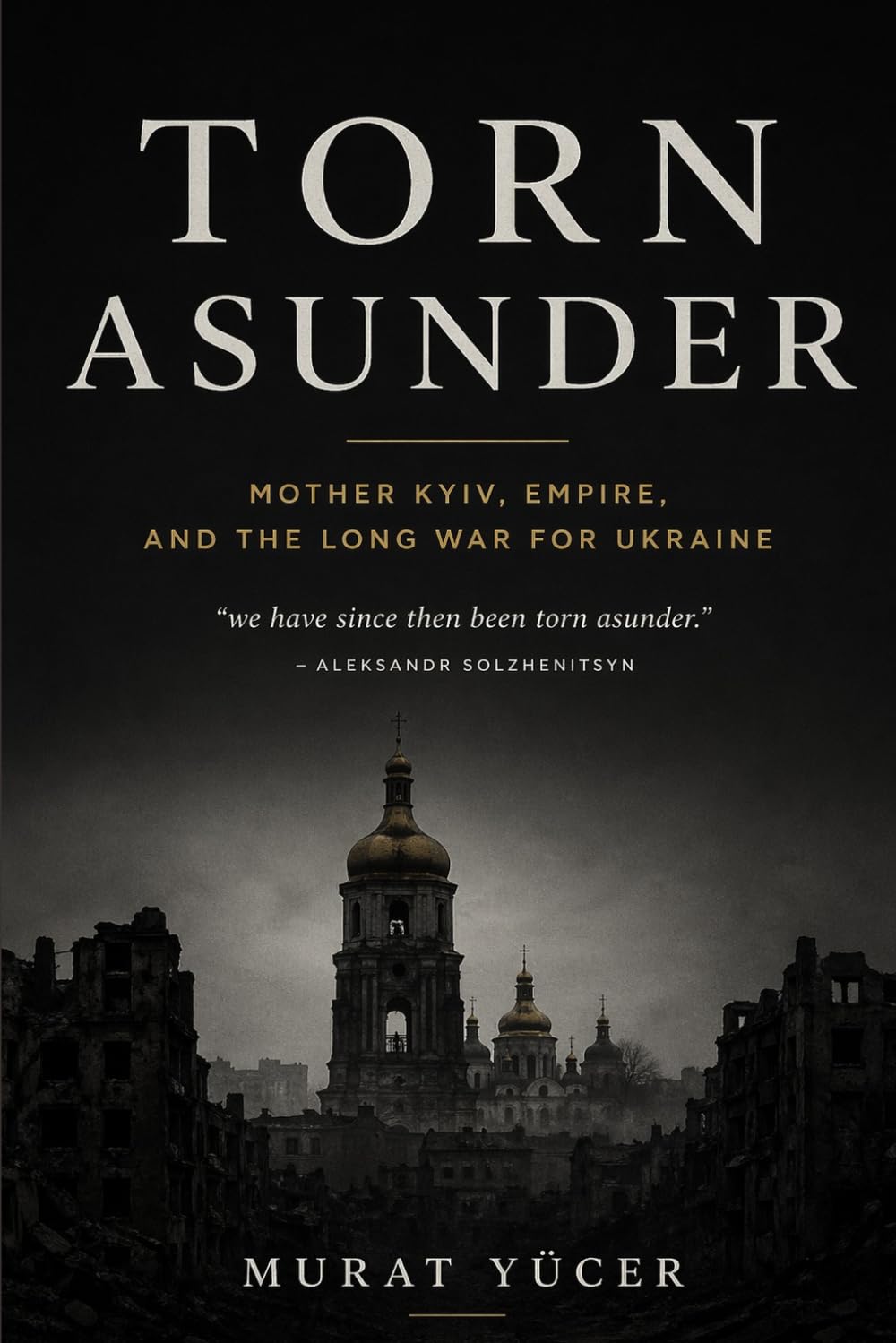 Torn Asunder: Mother Kyiv, Empire, and the Long War for Ukraine