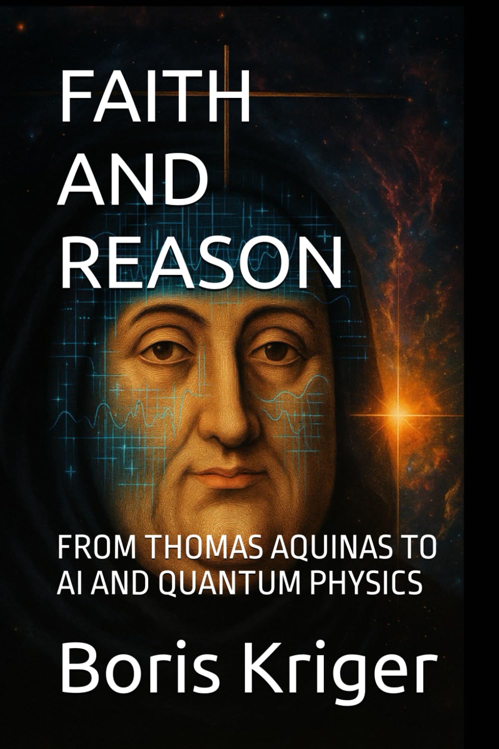 FAITH AND REASON: FROM THOMAS AQUINAS TO AI AND QUANTUM PHYSICS (Philosophical Questions)
