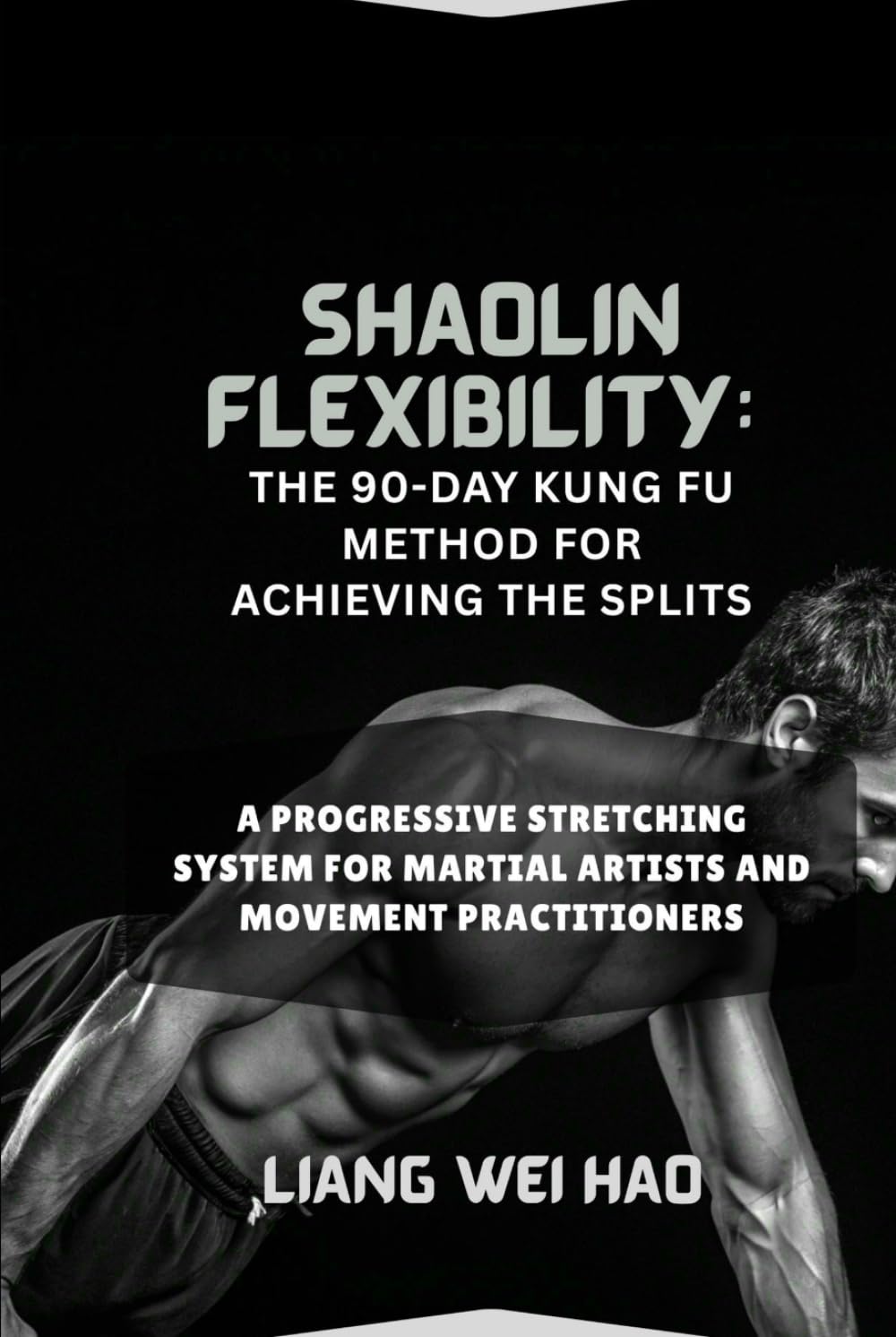 Shaolin Flexibility: The 90-Day Kung Fu Method for Achieving the Splits: A Progressive Stretching System for Martial Artists and Movement Practitioners