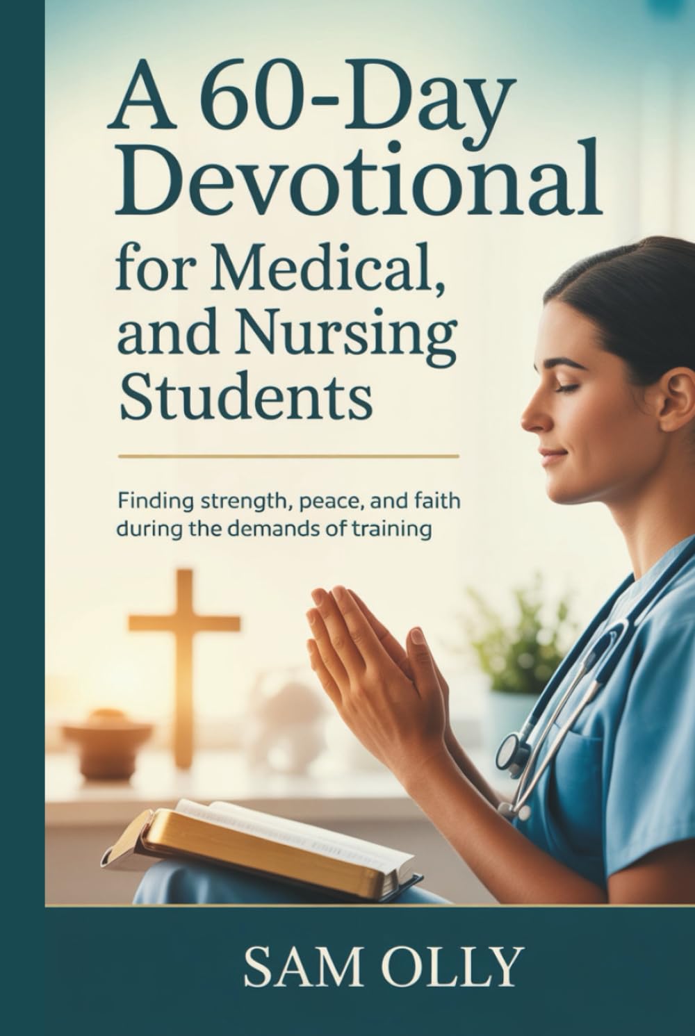 A 60-Day Devotional for Medical and Nursing Students: Finding Strength, Peace, and Faith During the Demands of Training