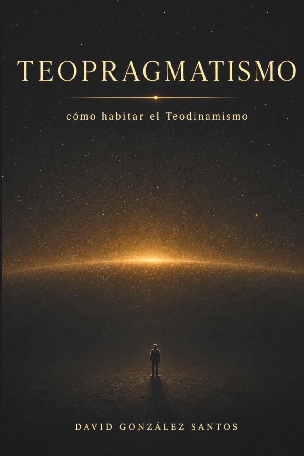 Teopragmatismo: Cómo habitar el Teodinamismo (Teodinamismo: La conciencia del universo en evolución)