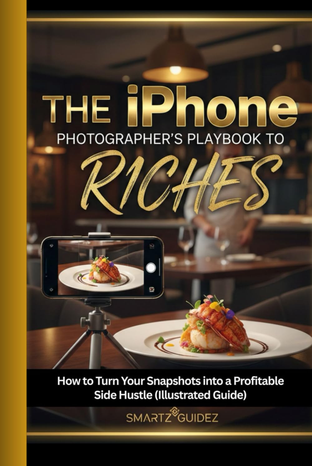 The iPhone Photographer's Playbook To Riches: How to Turn Your Snapshots into a Profitable Side Hustle (Illustrated Guide)