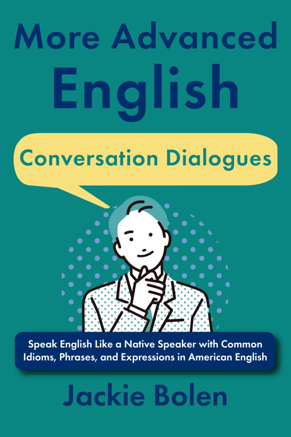 More Advanced English Conversation Dialogues: Speak English Like a Native Speaker with Common Idioms, Phrases, and Expressions in American English ... Vocabulary Builder for Intermediate-Advanced)
